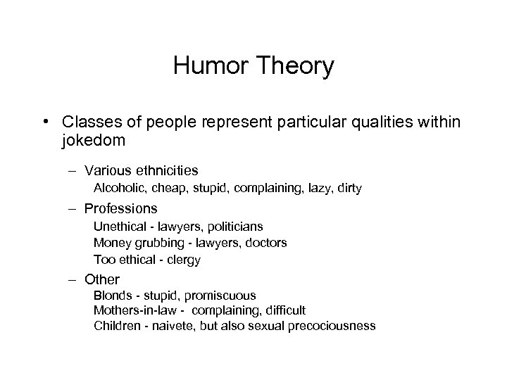 Humor Theory • Classes of people represent particular qualities within jokedom – Various ethnicities