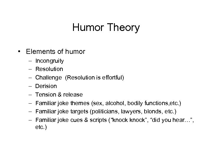 Humor Theory • Elements of humor – – – – Incongruity Resolution Challenge (Resolution