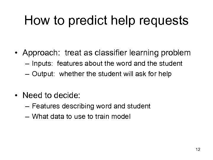 How to predict help requests • Approach: treat as classifier learning problem – Inputs: