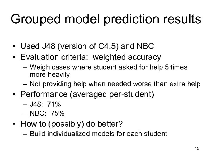 Grouped model prediction results • Used J 48 (version of C 4. 5) and