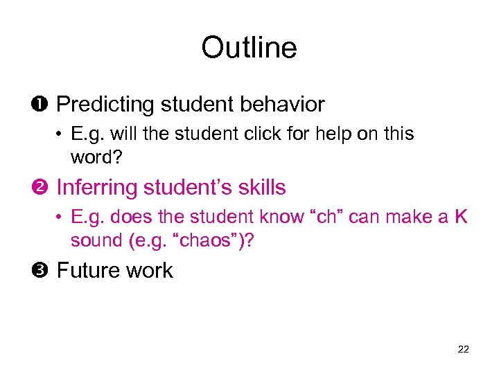 Outline Predicting student behavior • E. g. will the student click for help on