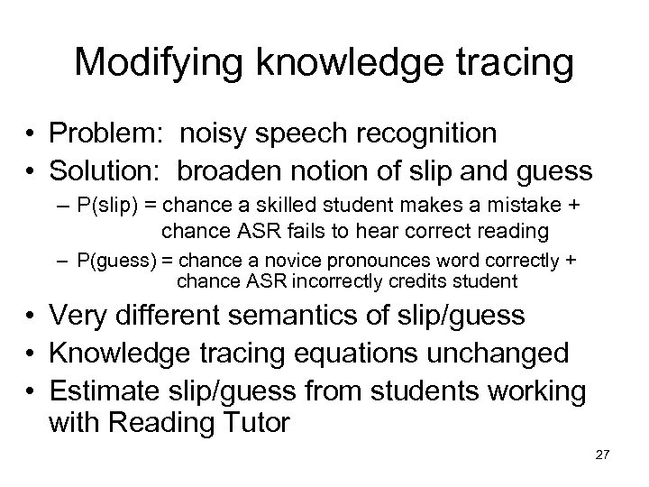 Modifying knowledge tracing • Problem: noisy speech recognition • Solution: broaden notion of slip