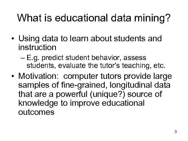 What is educational data mining? • Using data to learn about students and instruction