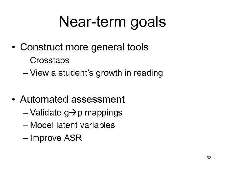 Near-term goals • Construct more general tools – Crosstabs – View a student’s growth