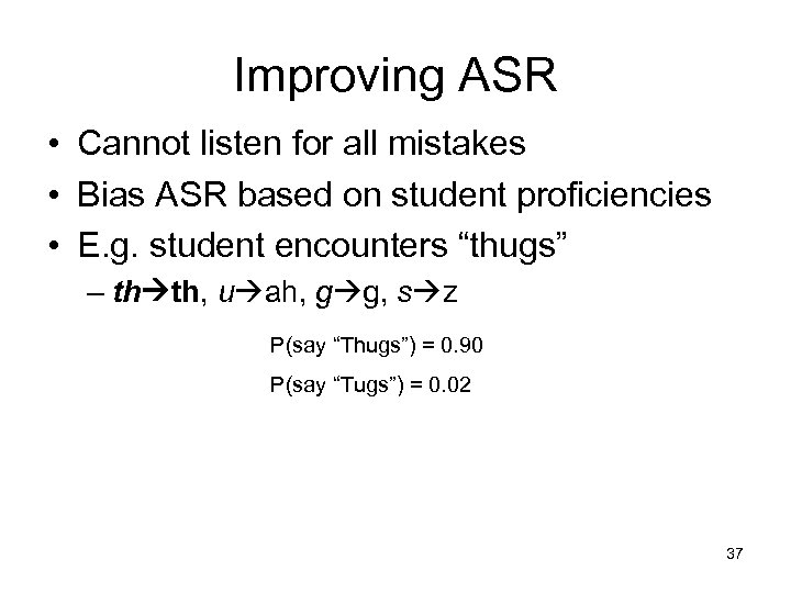 Improving ASR • Cannot listen for all mistakes • Bias ASR based on student