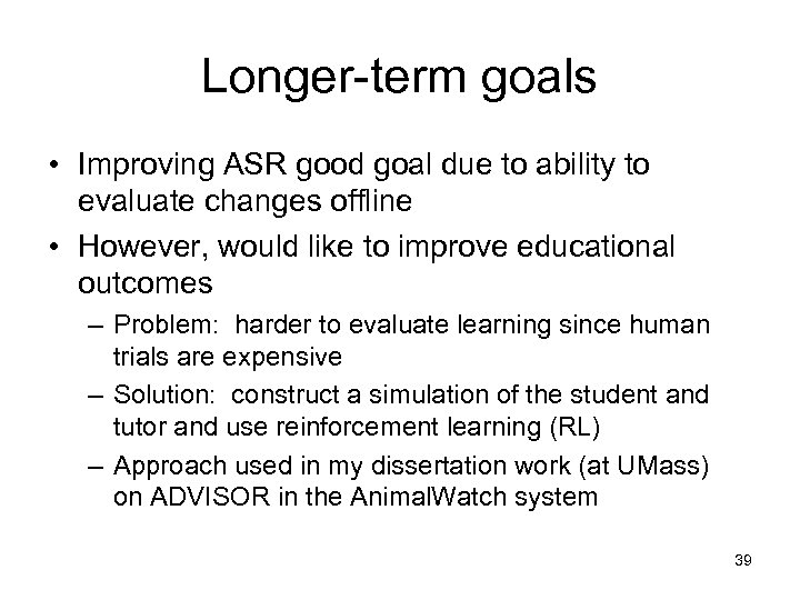 Longer-term goals • Improving ASR good goal due to ability to evaluate changes offline