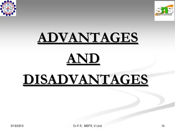 ADVANTAGES AND DISADVANTAGES 3/19/2018 Dr. P. S , MBFS, V Unit 14 