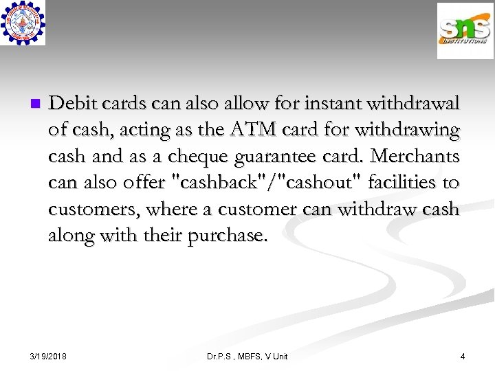 n Debit cards can also allow for instant withdrawal of cash, acting as the