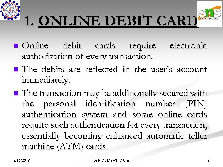 1. ONLINE DEBIT CARD Online debit cards require electronic authorization of every transaction. n