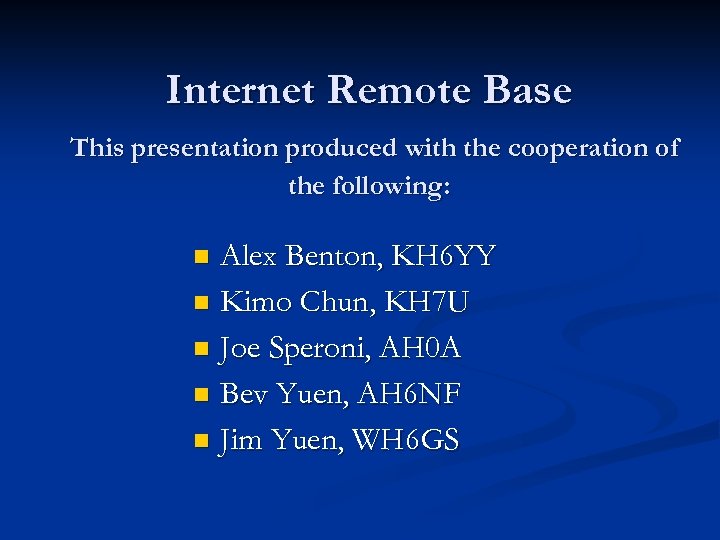Internet Remote Base This presentation produced with the cooperation of the following: Alex Benton,