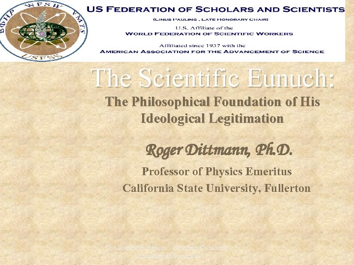 The Scientific Eunuch: The Philosophical Foundation of His Ideological Legitimation Roger Dittmann, Ph. D.