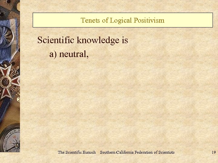 Tenets of Logical Positivism Scientific knowledge is a) neutral, The Scientific Eunuch Southern California