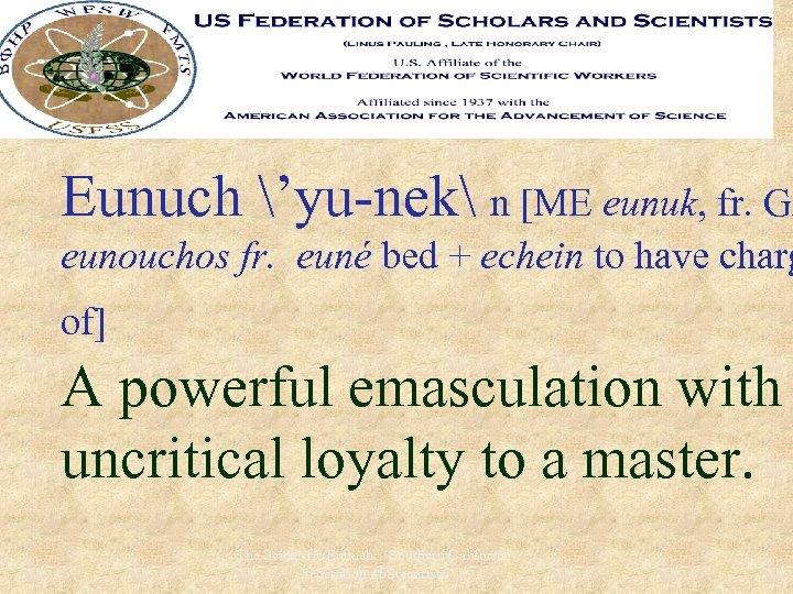 Eunuch ’yu-nek n [ME eunuk, fr. Gk eunouchos fr. euné bed + echein to