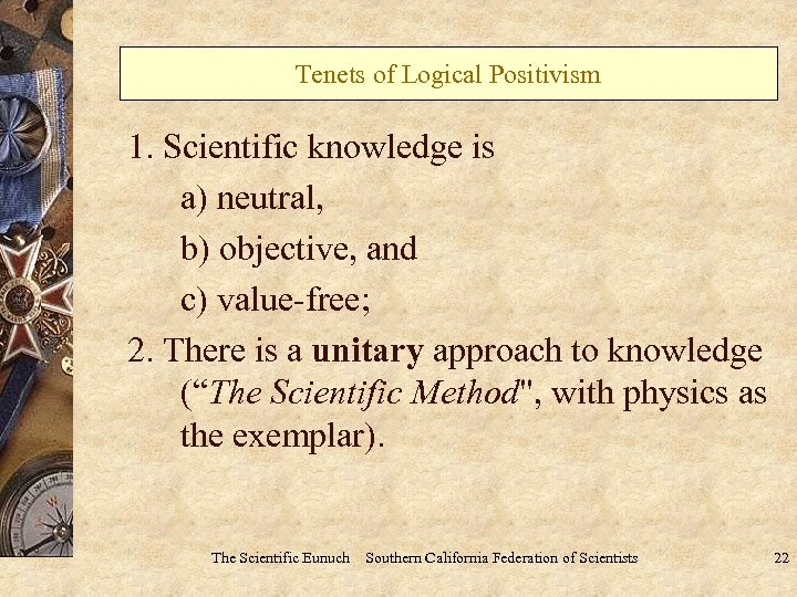 Tenets of Logical Positivism 1. Scientific knowledge is a) neutral, b) objective, and c)