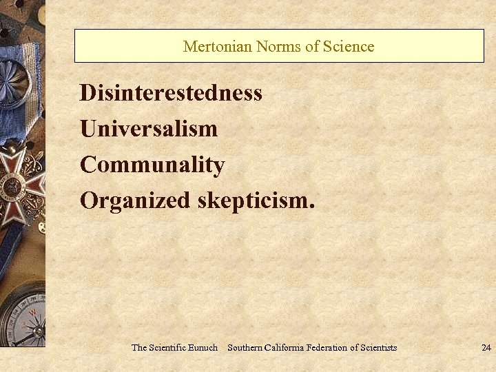 Mertonian Norms of Science Disinterestedness Universalism Communality Organized skepticism. The Scientific Eunuch Southern California