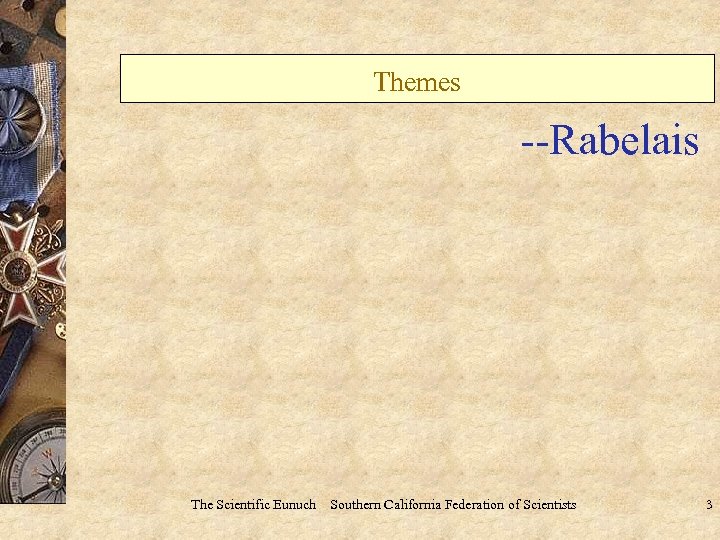 Themes --Rabelais The Scientific Eunuch Southern California Federation of Scientists 3 