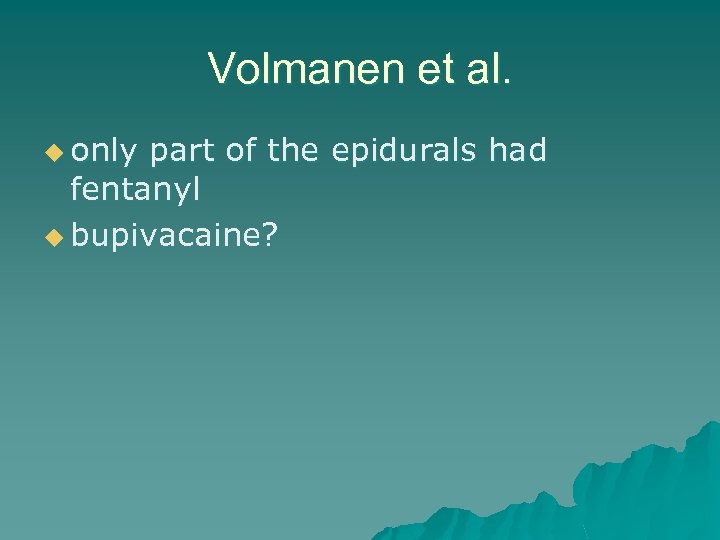 Volmanen et al. u only part of the epidurals had fentanyl u bupivacaine? 