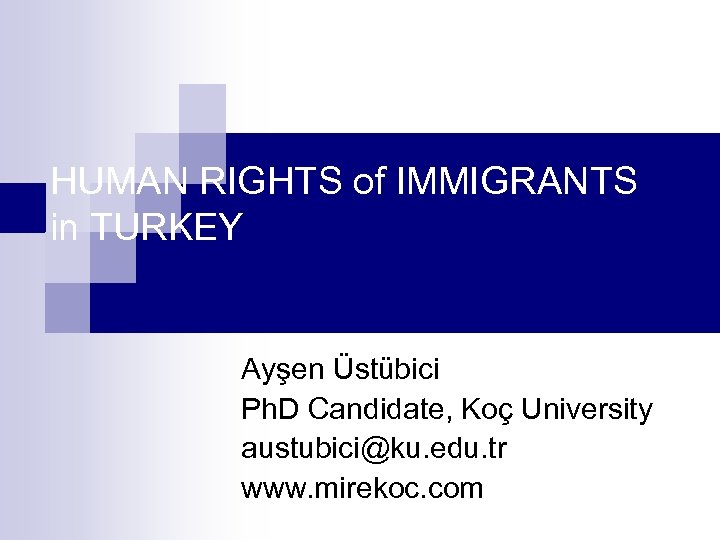 HUMAN RIGHTS of IMMIGRANTS in TURKEY Ayşen Üstübici Ph. D Candidate, Koç University austubici@ku.