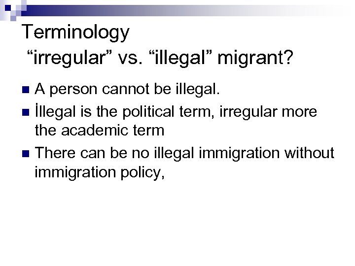 Terminology “irregular” vs. “illegal” migrant? A person cannot be illegal. n İllegal is the