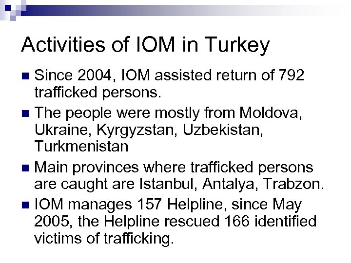 Activities of IOM in Turkey Since 2004, IOM assisted return of 792 trafficked persons.
