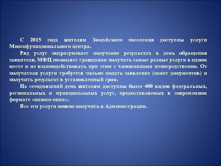 С 2015 года жителям Зюкайского поселения доступны услуги Многофункционального центра. Ряд услуг подразумевает получение