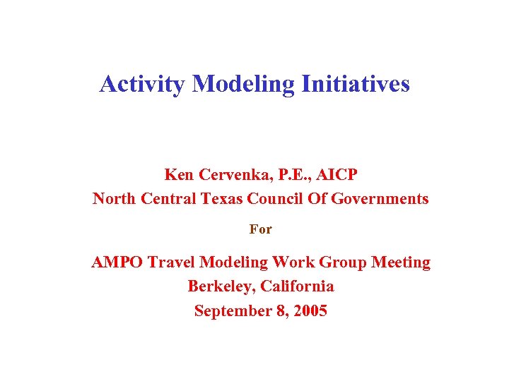 Activity Modeling Initiatives Ken Cervenka, P. E. , AICP North Central Texas Council Of