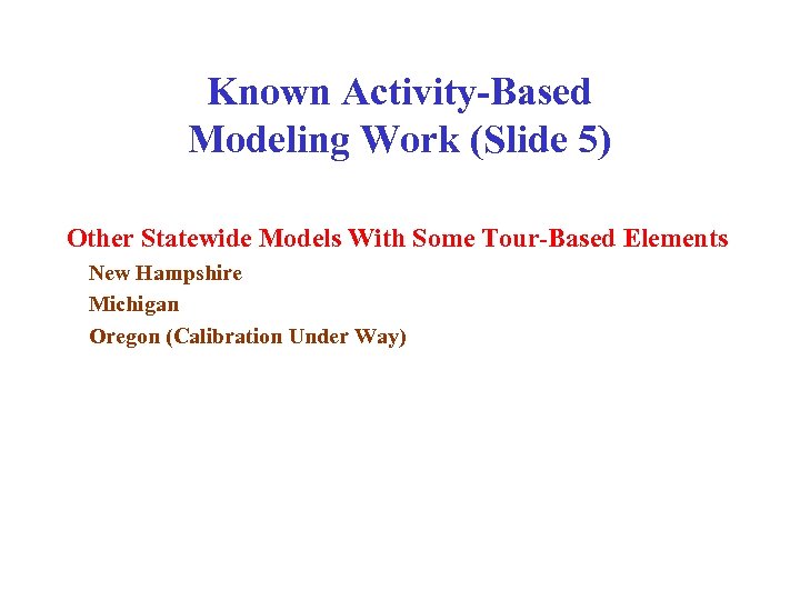 Known Activity-Based Modeling Work (Slide 5) Other Statewide Models With Some Tour-Based Elements New