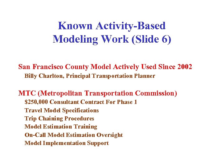 Known Activity-Based Modeling Work (Slide 6) San Francisco County Model Actively Used Since 2002