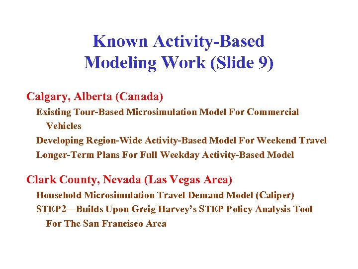 Known Activity-Based Modeling Work (Slide 9) Calgary, Alberta (Canada) Existing Tour-Based Microsimulation Model For
