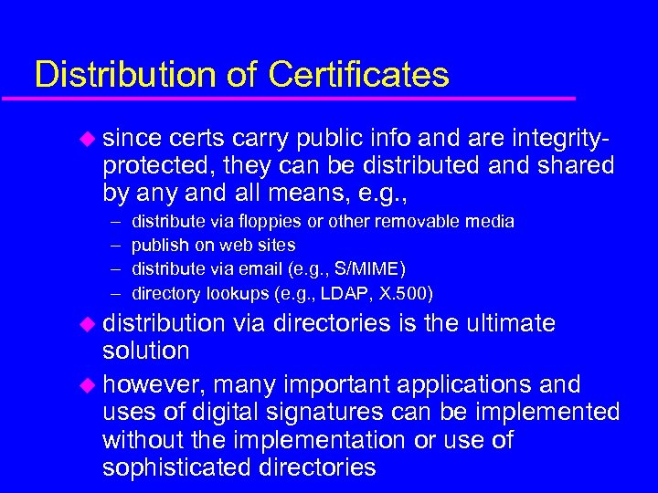 Distribution of Certificates u since certs carry public info and are integrityprotected, they can