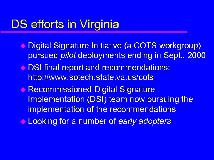 DS efforts in Virginia u Digital Signature Initiative (a COTS workgroup) pursued pilot deployments