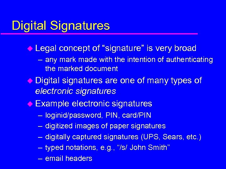 Digital Signatures u Legal concept of “signature” is very broad – any mark made