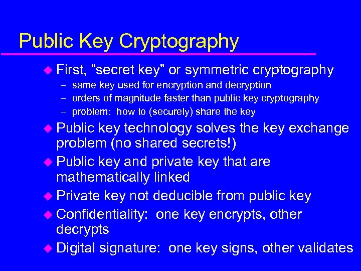 Public Key Cryptography u First, “secret key” or symmetric cryptography – same key used