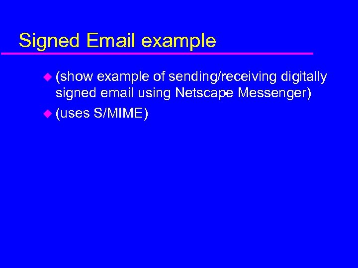 Signed Email example u (show example of sending/receiving digitally signed email using Netscape Messenger)