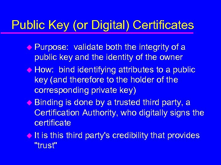 Public Key (or Digital) Certificates u Purpose: validate both the integrity of a public