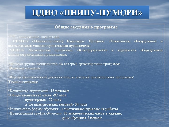 ЦДИО «ПНИПУ-ПУМОРИ» Общие сведения о программе • УГС, направление подготовки 150700. 62 (Машиностроение) бакалавры.