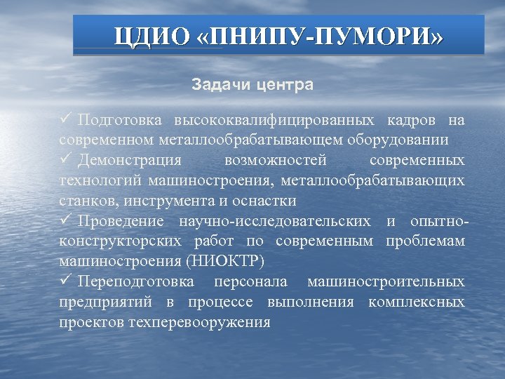 ЦДИО «ПНИПУ-ПУМОРИ» Задачи центра ü Подготовка высококвалифицированных кадров на современном металлообрабатывающем оборудовании ü Демонстрация