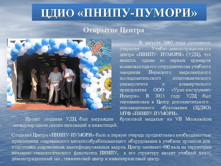 ЦДИО «ПНИПУ-ПУМОРИ» Открытие Центра В августе 2007 года состоялось открытие Учебно-демонстрационного центра «ПНИПУ- ПУМОРИ»