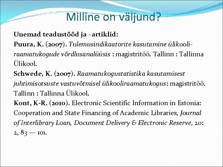 Milline on väljund? Uuemad teadustööd ja –artiklid: Puura, K. (2007). Tulemusindikaatorite kasutamine ülikooliraamatukogude võrdlusanalüüsis