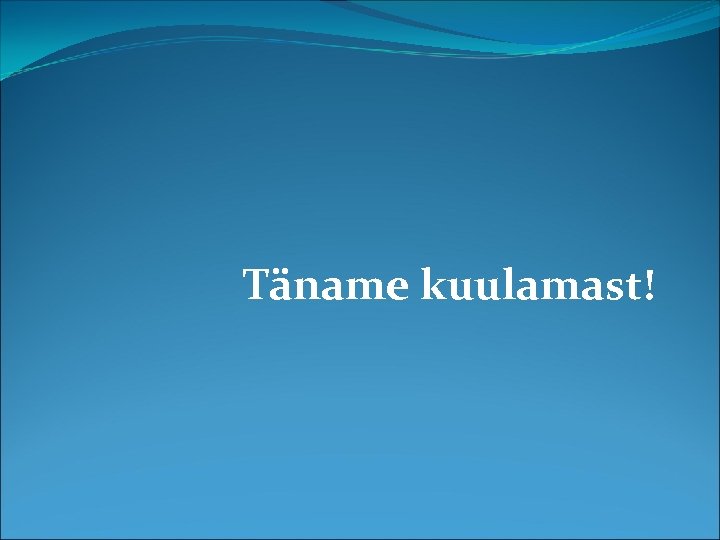 Täname kuulamast! 