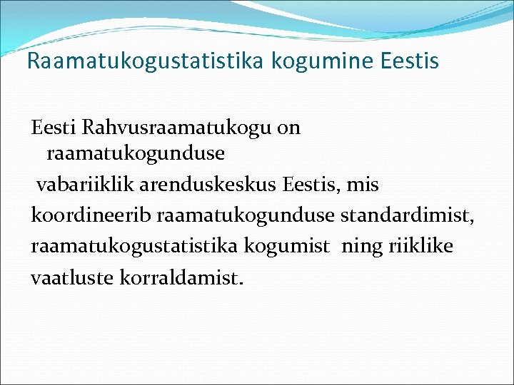 Raamatukogustatistika kogumine Eestis Eesti Rahvusraamatukogu on raamatukogunduse vabariiklik arenduskeskus Eestis, mis koordineerib raamatukogunduse standardimist,