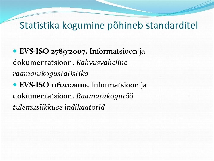 Statistika kogumine põhineb standarditel EVS-ISO 2789: 2007. Informatsioon ja dokumentatsioon. Rahvusvaheline raamatukogustatistika EVS-ISO 11620: