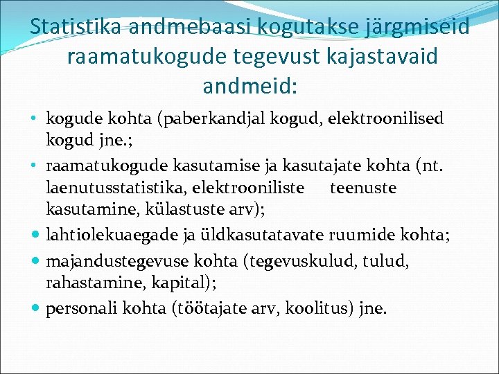 Statistika andmebaasi kogutakse järgmiseid raamatukogude tegevust kajastavaid andmeid: • kogude kohta (paberkandjal kogud, elektroonilised
