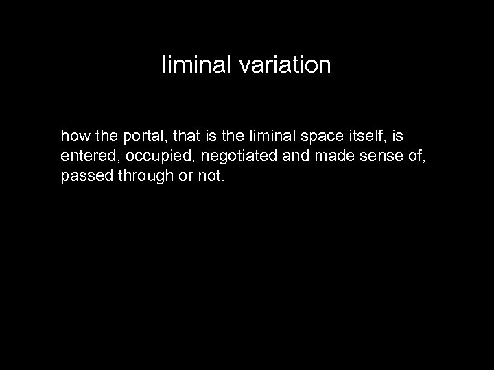 liminal variation how the portal, that is the liminal space itself, is entered, occupied,