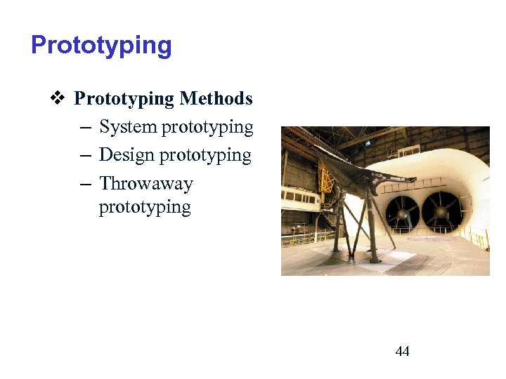 Prototyping v Prototyping Methods – System prototyping – Design prototyping – Throwaway prototyping 44