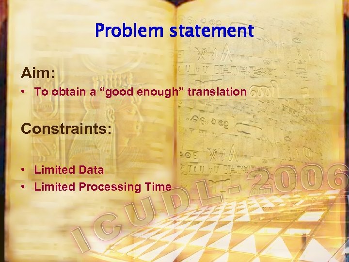 Problem statement Aim: • To obtain a “good enough” translation Constraints: • Limited Data