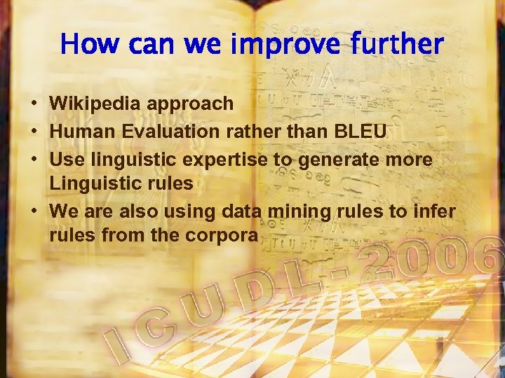 How can we improve further • Wikipedia approach • Human Evaluation rather than BLEU