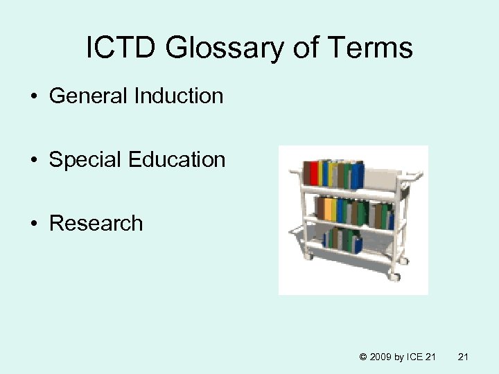 ICTD Glossary of Terms • General Induction • Special Education • Research © 2009