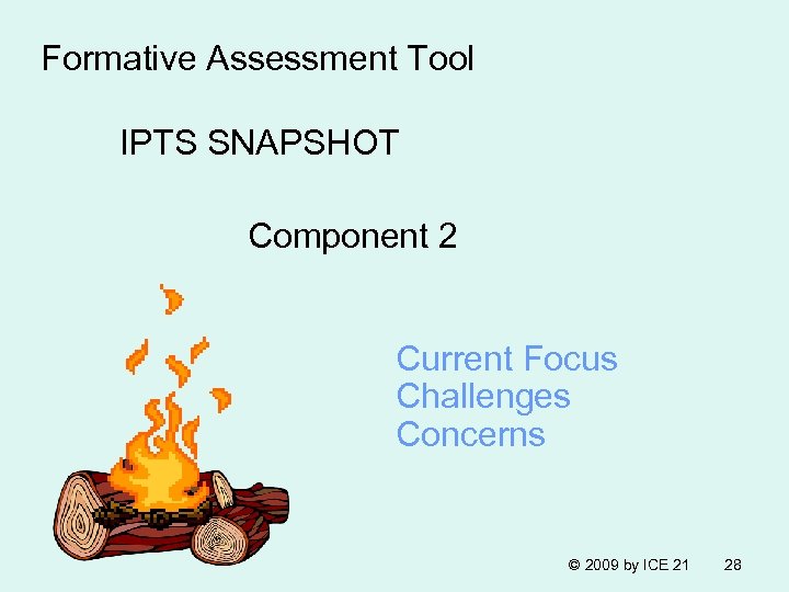 Formative Assessment Tool IPTS SNAPSHOT Component 2 Current Focus Challenges Concerns © 2009 by