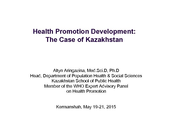 Health Promotion Development: The Case of Kazakhstan Altyn Aringazina, Med. Sci. D, Ph. D